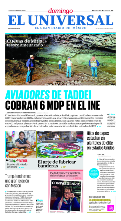 El Universal - 13 de septiembre de 2026. Portada del día: AVIADORES DE TADDEI COBRAN 6 MDP EN EL INE , Hijos de capos estudian en planteles de élite en Estados Unidos, Trump: tendremos una gran relación con México .