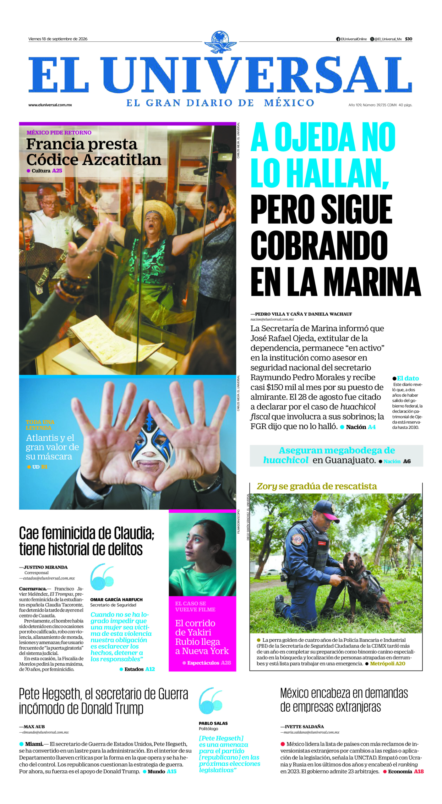 El Universal - 18 de septiembre de 2026. Portada del día: A OJEDA NO LO HALLAN, PERO SIGUE COBRANDO EN LA MARINA , Cae feminicida de Claudia; tiene historial de delitos, Pete Hegseth, el secretario de Guerra incómodo de Donald Trump, México encabeza en demandas de empresas extranjeras.