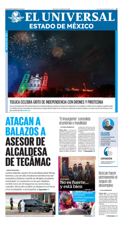 Estado de México - 16 de septiembre de 2026. Portada del día: ATACAN A BALAZOS A ASESOR DE ALCALDESA DE TECÁMAC, "El Insurgente" consolida económia y movilidad , Buscan hacer permanente el seguro de desempleo.