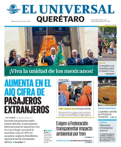Querétaro - 16 de septiembre de 2026. Portada del día: AUMENTA EN EL AIQ CIFRA DE PASAJEROS EXTRANJEROS, Exigen a Federación transparentar impacto ambiental por tren.