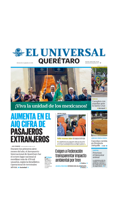 Querétaro - 16 de septiembre de 2026. Portada del día: AUMENTA EN EL AIQ CIFRA DE PASAJEROS EXTRANJEROS, Exigen a Federación transparentar impacto ambiental por tren.